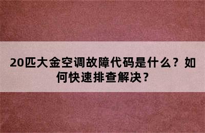 20匹大金空调故障代码是什么？如何快速排查解决？