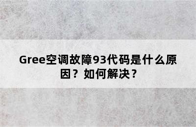 Gree空调故障93代码是什么原因？如何解决？