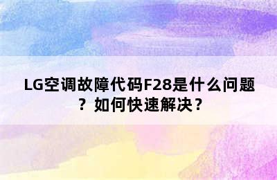 LG空调故障代码F28是什么问题？如何快速解决？
