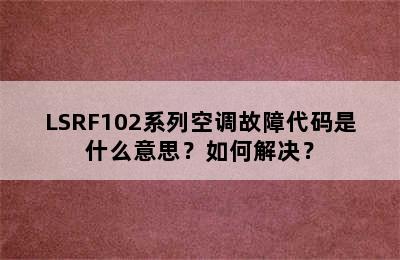 LSRF102系列空调故障代码是什么意思？如何解决？