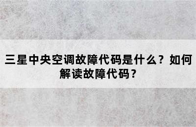 三星中央空调故障代码是什么？如何解读故障代码？