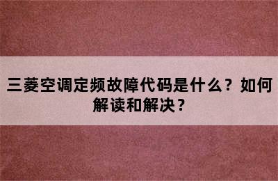 三菱空调定频故障代码是什么？如何解读和解决？