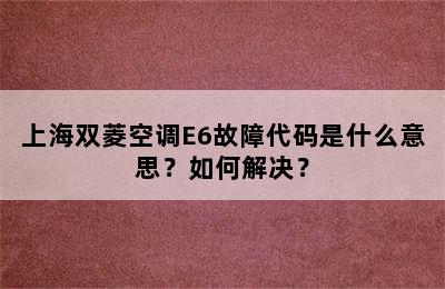 上海双菱空调E6故障代码是什么意思？如何解决？