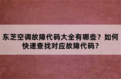 东芝空调故障代码大全有哪些？如何快速查找对应故障代码？