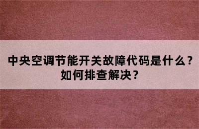 中央空调节能开关故障代码是什么？如何排查解决？