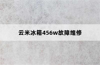 云米冰箱456w故障维修