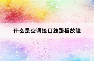 什么是空调接口线路板故障
