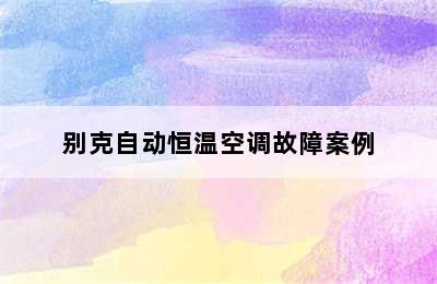 别克自动恒温空调故障案例
