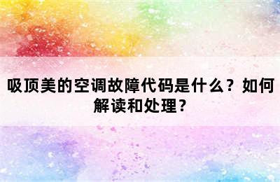 吸顶美的空调故障代码是什么？如何解读和处理？