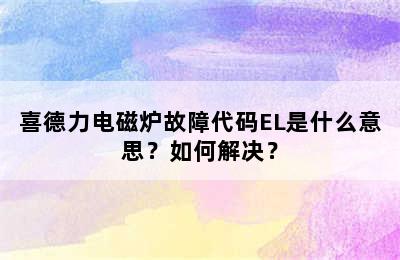 喜德力电磁炉故障代码EL是什么意思？如何解决？