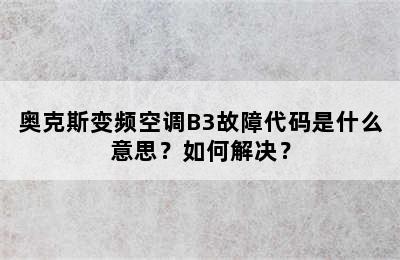 奥克斯变频空调B3故障代码是什么意思？如何解决？
