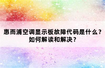 惠而浦空调显示板故障代码是什么？如何解读和解决？