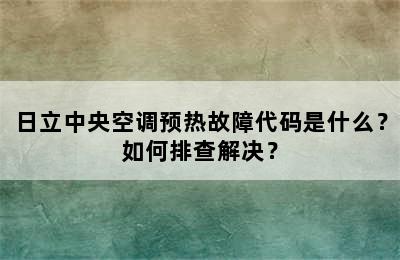日立中央空调预热故障代码是什么？如何排查解决？