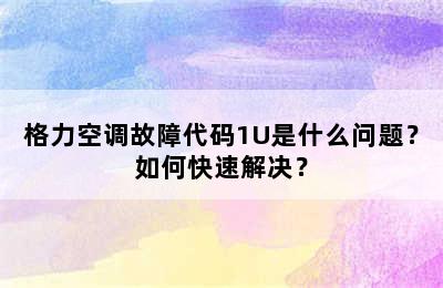 格力空调故障代码1U是什么问题？如何快速解决？