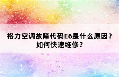 格力空调故障代码E6是什么原因？如何快速维修？