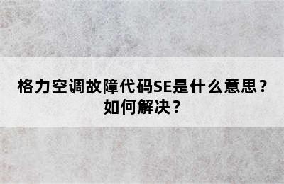 格力空调故障代码SE是什么意思？如何解决？