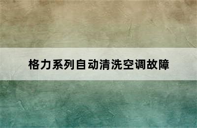 格力系列自动清洗空调故障
