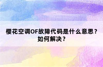 樱花空调OF故障代码是什么意思？如何解决？