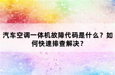 汽车空调一体机故障代码是什么？如何快速排查解决？