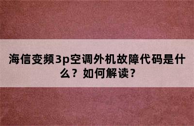 海信变频3p空调外机故障代码是什么？如何解读？