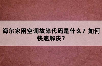 海尔家用空调故障代码是什么？如何快速解决？