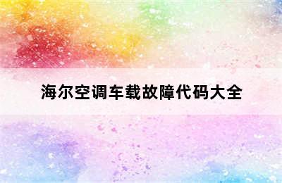 海尔空调车载故障代码大全