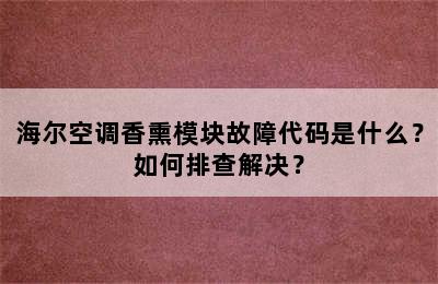 海尔空调香熏模块故障代码是什么？如何排查解决？