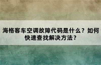海格客车空调故障代码是什么？如何快速查找解决方法？