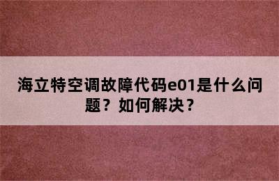 海立特空调故障代码e01是什么问题？如何解决？