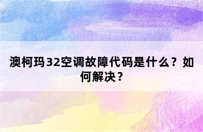 澳柯玛32空调故障代码是什么？如何解决？