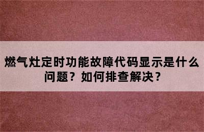燃气灶定时功能故障代码显示是什么问题？如何排查解决？