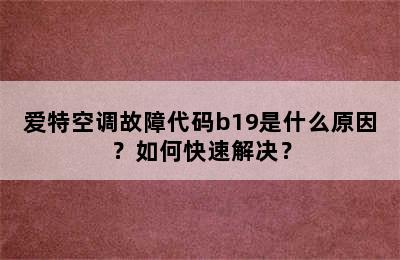 爱特空调故障代码b19是什么原因？如何快速解决？