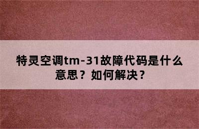 特灵空调tm-31故障代码是什么意思？如何解决？