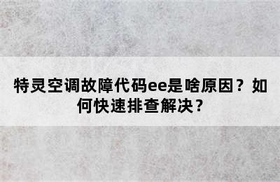 特灵空调故障代码ee是啥原因？如何快速排查解决？