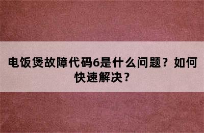 电饭煲故障代码6是什么问题？如何快速解决？