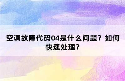 空调故障代码04是什么问题？如何快速处理？