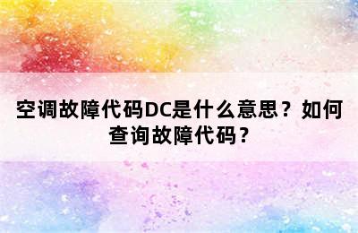 空调故障代码DC是什么意思？如何查询故障代码？