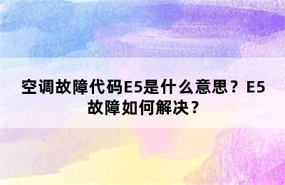 空调故障代码E5是什么意思？E5故障如何解决？