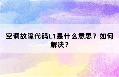 空调故障代码L1是什么意思？如何解决？