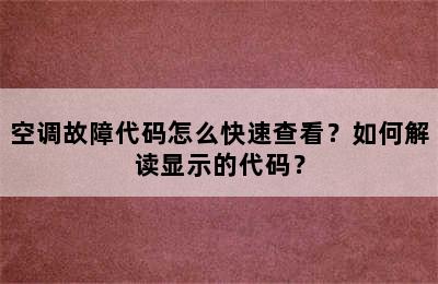 空调故障代码怎么快速查看？如何解读显示的代码？