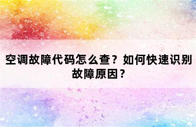 空调故障代码怎么查？如何快速识别故障原因？