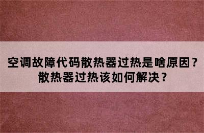 空调故障代码散热器过热是啥原因？散热器过热该如何解决？