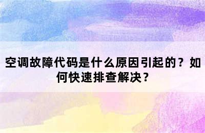 空调故障代码是什么原因引起的？如何快速排查解决？