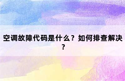 空调故障代码是什么？如何排查解决？
