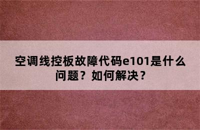 空调线控板故障代码e101是什么问题？如何解决？