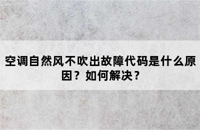 空调自然风不吹出故障代码是什么原因？如何解决？