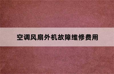 空调风扇外机故障维修费用
