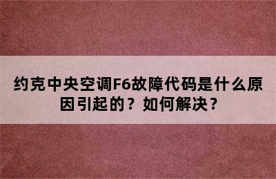 约克中央空调F6故障代码是什么原因引起的？如何解决？