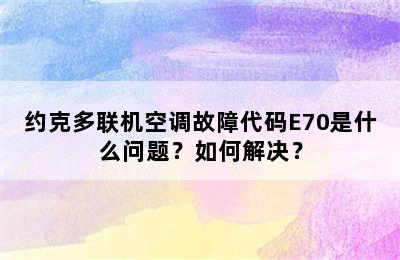 约克多联机空调故障代码E70是什么问题？如何解决？