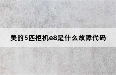 美的5匹柜机e8是什么故障代码